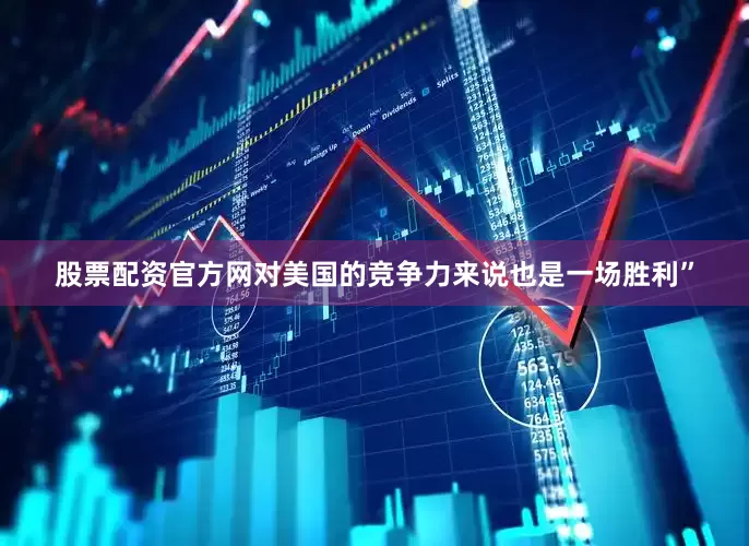 股票配资官方网对美国的竞争力来说也是一场胜利”