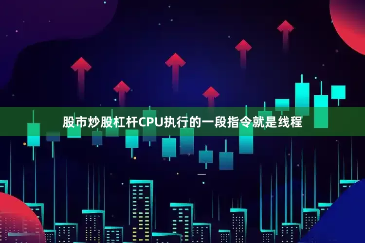 股市炒股杠杆CPU执行的一段指令就是线程