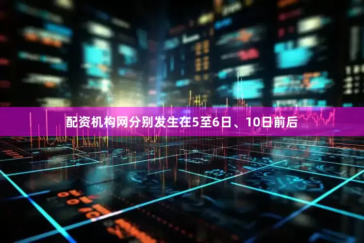 配资机构网分别发生在5至6日、10日前后