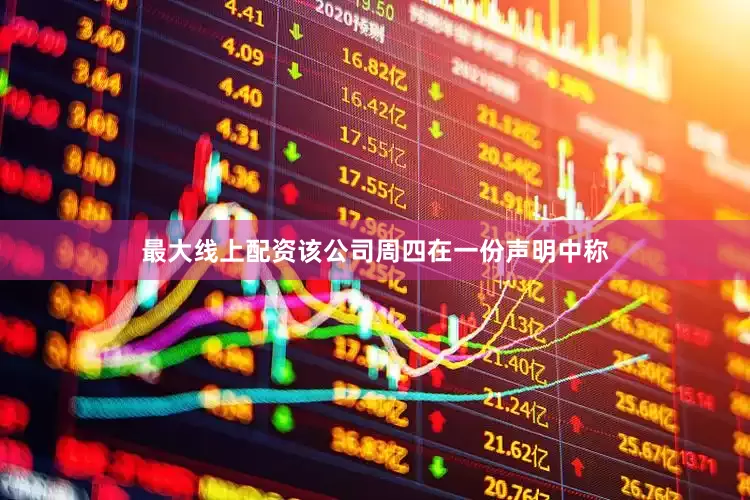 最大线上配资该公司周四在一份声明中称